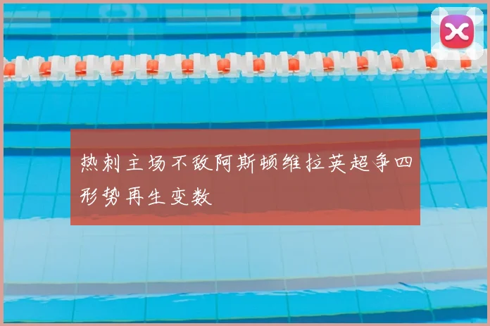 热刺主场不敌阿斯顿维拉英超争四形势再生变数