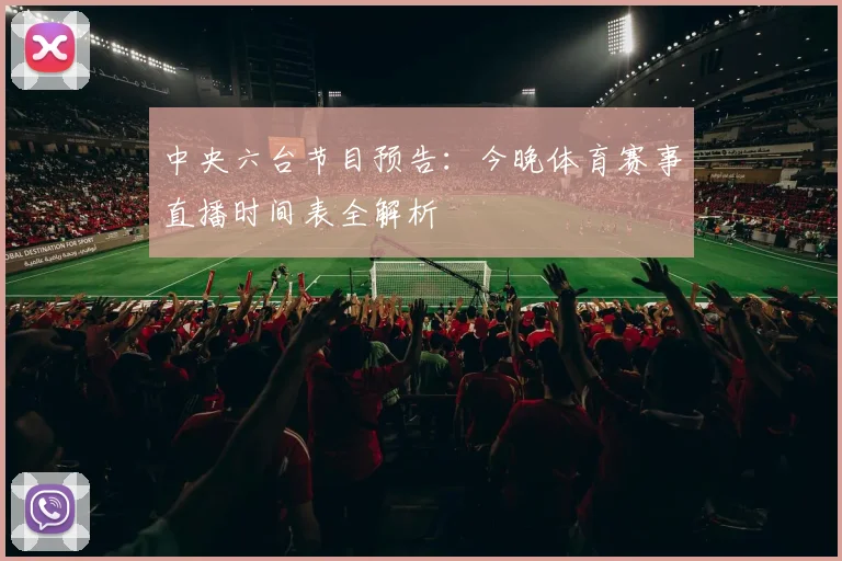 中央六台节目预告：今晚体育赛事直播时间表全解析
