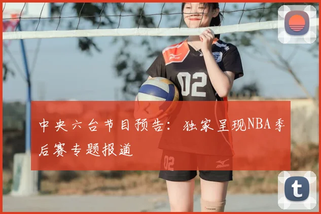 中央六台节目预告：独家呈现NBA季后赛专题报道
