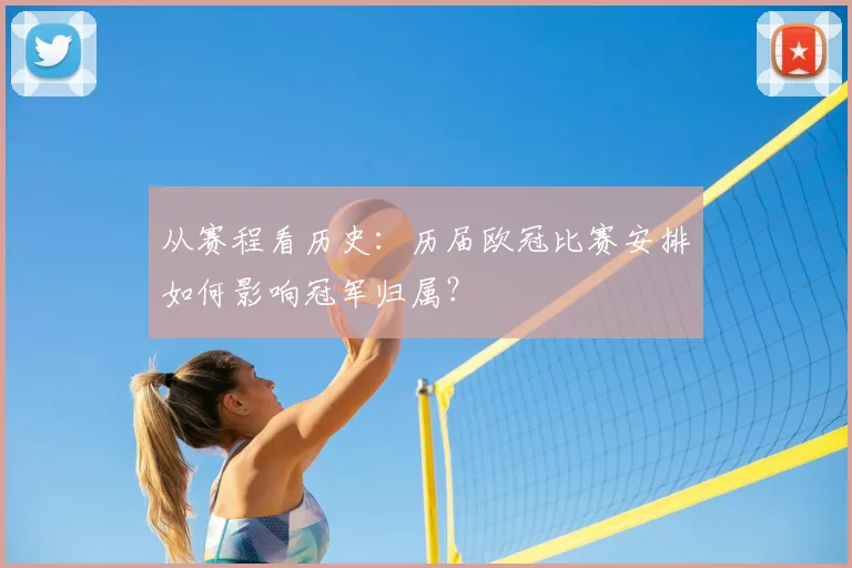 从赛程看历史：历届欧冠比赛安排如何影响冠军归属？