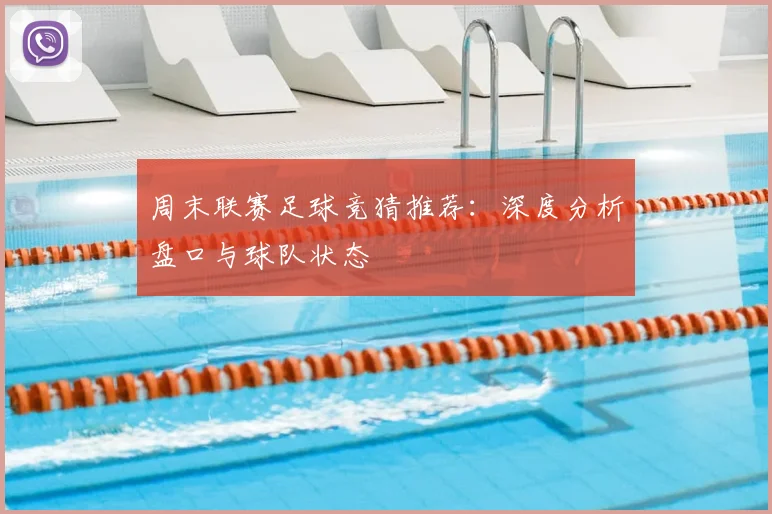 周末联赛足球竞猜推荐：深度分析盘口与球队状态