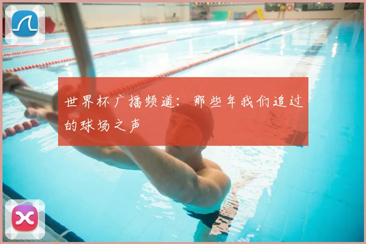 世界杯广播频道:那些年我们追过的球场之声