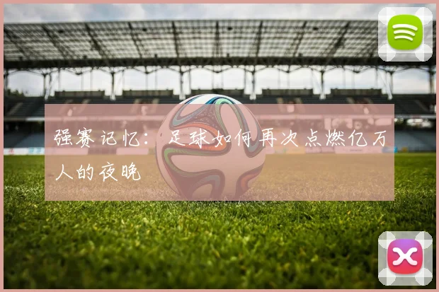 强赛记忆：足球如何再次点燃亿万人的夜晚